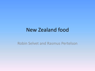 New Zealand food 
Robin Selvet and Rasmus Pertelson 
 