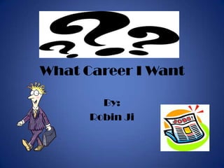 What Career I Want By: Robin Ji 