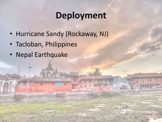 Deployment
• Hurricane Sandy (Rockaway, NJ)
• Tacloban, Philippines
• Nepal Earthquake
 