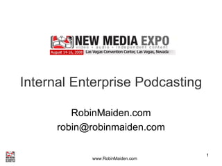 Internal Enterprise Podcasting RobinMaiden.com [email_address] 