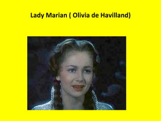 Lady Marian ( Olivia de Havilland) 