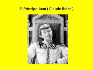 El Príncipe Juan ( Claude Rains ) 