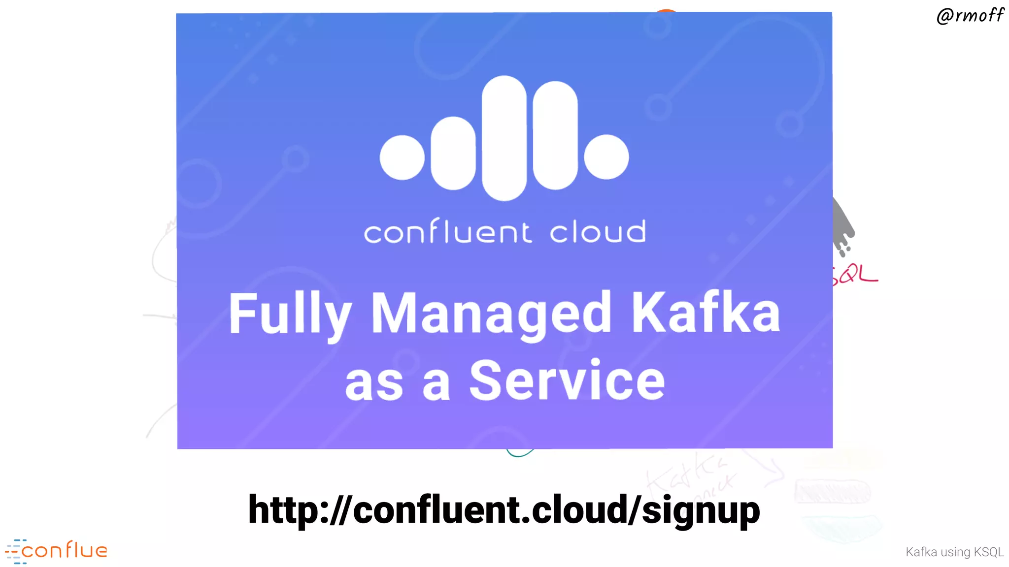 Building stream processing applications for Apache Kafka using KSQL @rmoff http://confluent.cloud/signup 