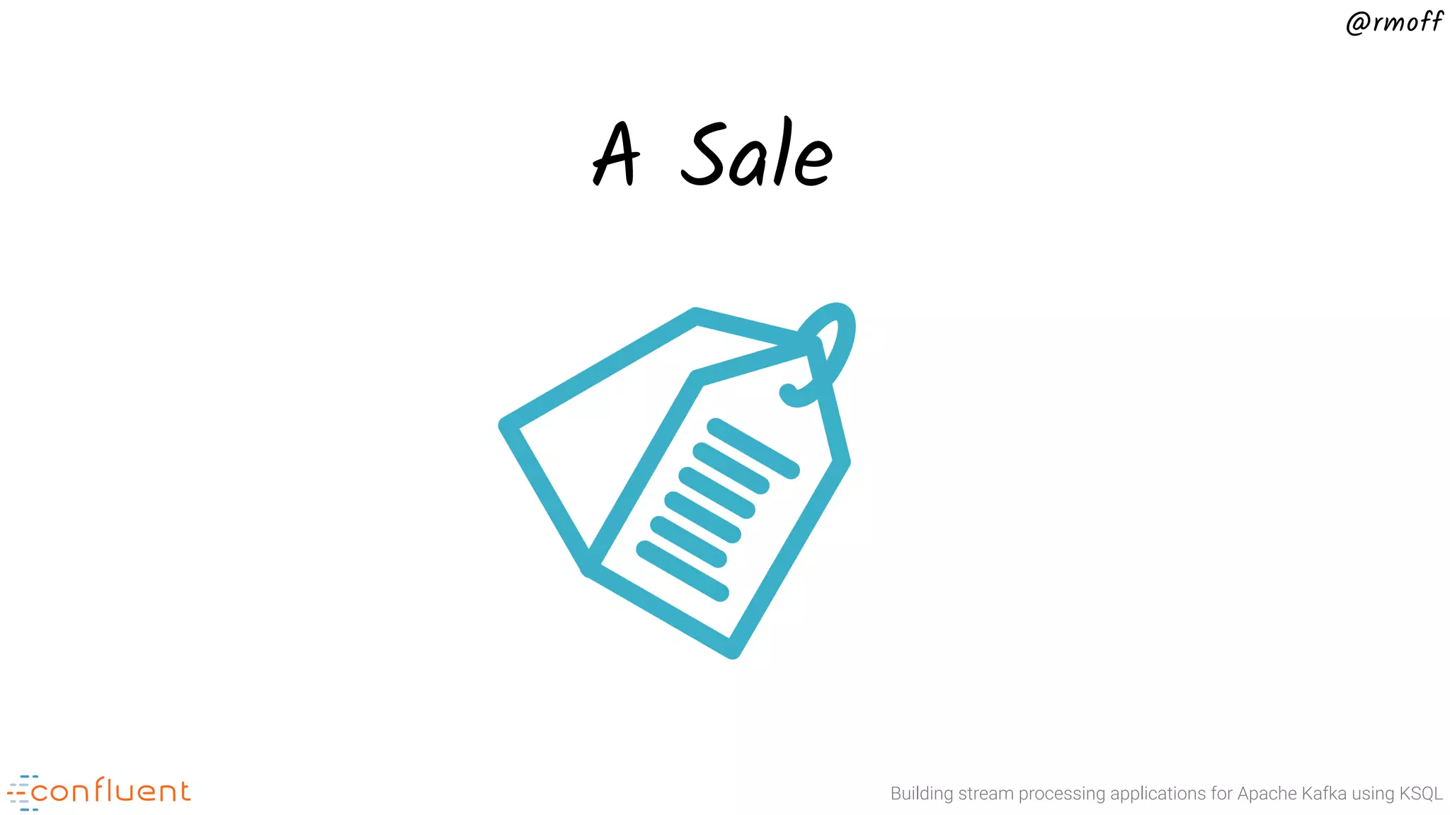 Building stream processing applications for Apache Kafka using KSQL @rmoff A Sale 