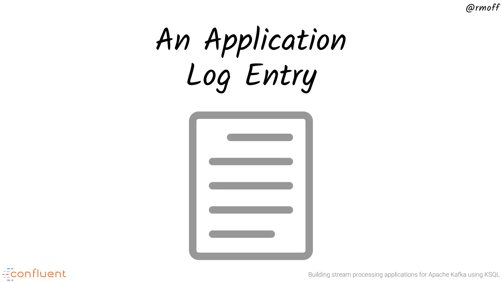 Building stream processing applications for Apache Kafka using KSQL @rmoff An Application Log Entry 