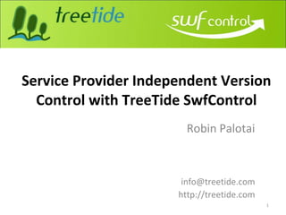 Service Provider Independent Version Control with TreeTide SwfControl Robin Palotai [email_address] http://treetide.com 