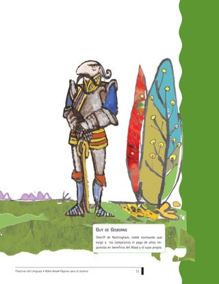 Prácticas del Lenguaje • Robin Hood• Páginas para el alumno 11
GUY DE GISBORNE
Sheriff de Nottingham, noble normando que
exige a los campesinos el pago de altos im-
puestos en beneficio del Abad y el suyo propio.
 
