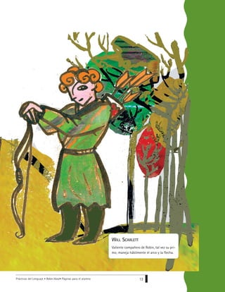 Prácticas del Lenguaje • Robin Hood• Páginas para el alumno 13
WILL SCARLETT
Valiente compañero de Robin, tal vez su pri-
mo; maneja hábilmente el arco y la flecha.
 