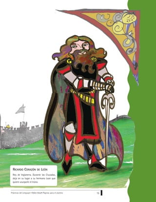 Prácticas del Lenguaje • Robin Hood• Páginas para el alumno 15
RICARDO CORAZÓN DE LEÓN
Rey de Inglaterra. Durante las Cruzadas,
deja en su lugar a su hermano Juan que
quiere usurparle el trono.
 