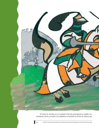 G.C.B.A. • Secretaría de Educación • Dirección General de Planeamiento • Dirección de Currícula24
El torneo se iniciaba con un combate entre dos participantes a caballo, con
armaduras, lanzas y escudos. Los caballeros se lanzaban de frente de manera que
 