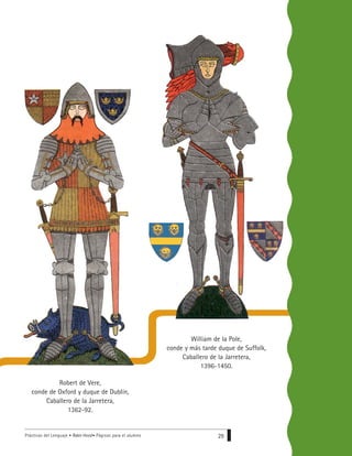 Prácticas del Lenguaje • Robin Hood• Páginas para el alumno 29
Robert de Vere,
conde de Oxford y duque de Dublín,
Caballero de la Jarretera,
1362-92.
William de la Pole,
conde y más tarde duque de Suffolk,
Caballero de la Jarretera,
1396-1450.
 