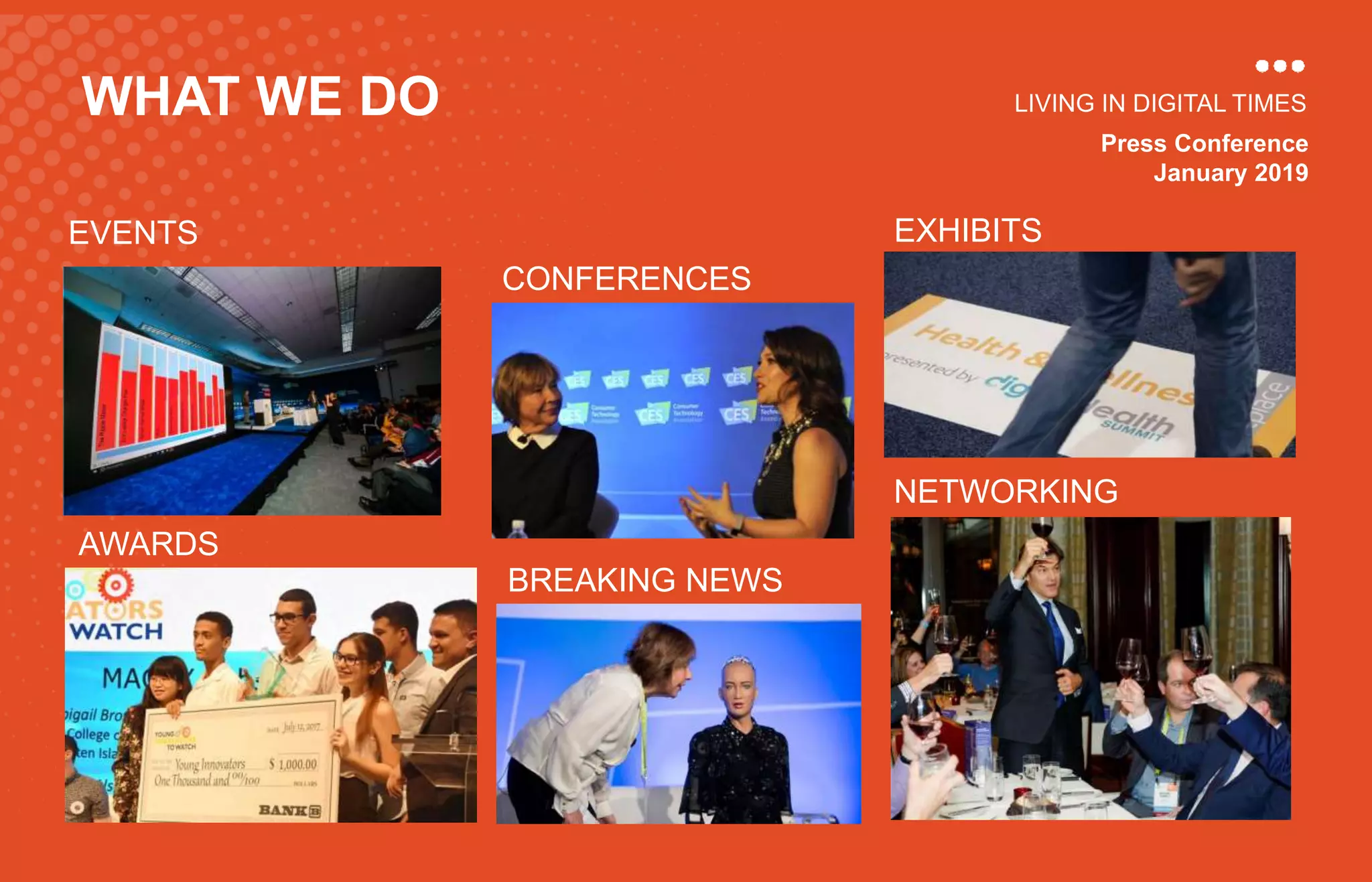 Press Conference
January 2019
LIVING IN DIGITAL TIMESWHAT WE DO
EVENTS
CONFERENCES
EXHIBITS
AWARDS
BREAKING NEWS
NETWORKING