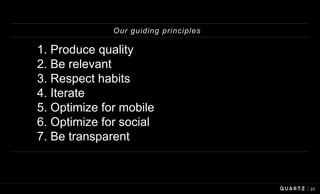 23
1. Produce quality
2. Be relevant
3. Respect habits
4. Iterate
5. Optimize for mobile
6. Optimize for social
7. Be tran...