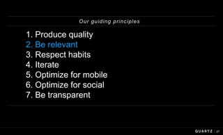 27
1. Produce quality
2. Be relevant
3. Respect habits
4. Iterate
5. Optimize for mobile
6. Optimize for social
7. Be tran...