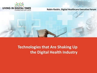 Technologies that Are Shaking Up
the Digital Health Industry
Robin Raskin, Digital Healthcare Executive Forum
 