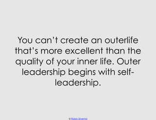 You can’t create an outerlife
that’s more excellent than the
quality of your inner life. Outer
  leadership begins with se...