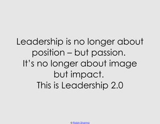 Leadership is no longer about
    position – but passion.
 It’s no longer about image
           but impact.
      This is...