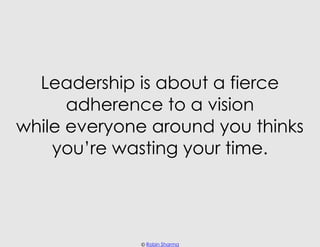 Leadership is about a fierce
      adherence to a vision
while everyone around you thinks
    you’re wasting your time.


...