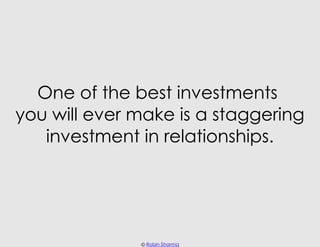 One of the best investments
you will ever make is a staggering
   investment in relationships.




              © Robin S...