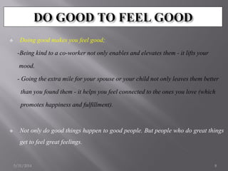  In your life;
-Do good for people.
-Do good work.
-Think good thoughts.
-And be good to yourself.
-Good things will happ...