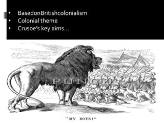 •   BasedonBritishcolonialism
•   Colonial theme
•   Crusoe’s key aims…
 