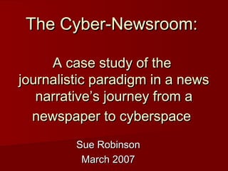 The Cyber-Newsroom:The Cyber-Newsroom:
A case study of theA case study of the
journalistic paradigm in a newsjournalistic ...