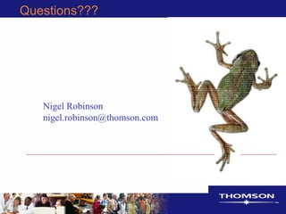 Nigel Robinson
nigel.robinson@thomson.com
Questions???
 