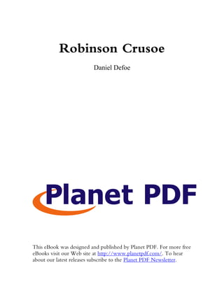 Robinson Crusoe
                         Daniel Defoe




This eBook was designed and published by Planet PDF. For more free
eBooks visit our Web site at http://www.planetpdf.com/. To hear
about our latest releases subscribe to the Planet PDF Newsletter.
 
