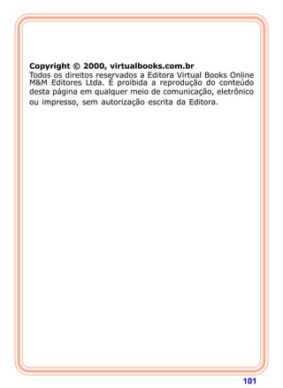 Copyright © 2000, virtualbooks.com.br
Todos os direitos reservados a Editora Virtual Books Online
M&M Editores Ltda. É proibida a reprodução do conteúdo
desta página em qualquer meio de comunicação, eletrônico
ou impresso, sem autorização escrita da Editora.




                                                        101
 