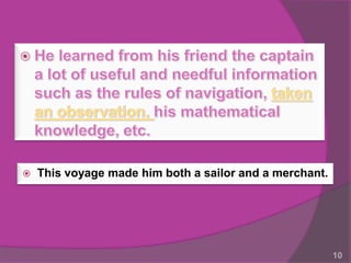    This voyage made him both a sailor and a merchant.




                                                         10
 