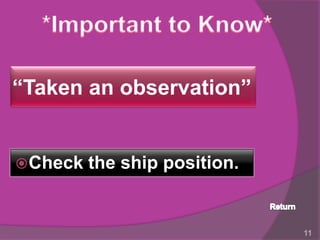“Taken an observation”


 Check   the ship position.


                               11
 