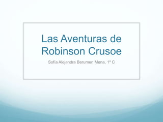 Las Aventuras de
Robinson Crusoe
Sofía Alejandra Berumen Mena, 1º C
 