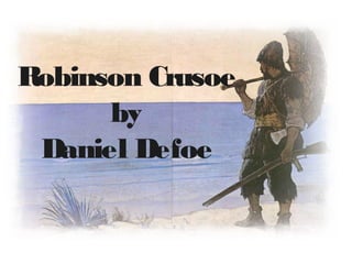 Robinson Crusoe
by
Daniel Defoe
 