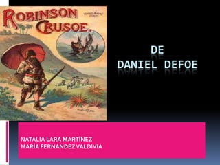 DE
DANIEL DEFOE
NATALIA LARA MARTÍNEZ
MARÍA FERNÁNDEZVALDIVIA
 