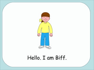 Hello. I am Biff.
 