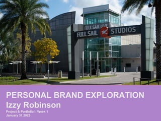 PERSONAL BRAND EXPLORATION
Izzy Robinson
Project & Portfolio I: Week 1
January 31,2023
 