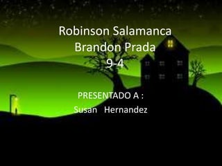 Robinson Salamanca
Brandon Prada
9-4
PRESENTADO A :
Susan Hernandez
 