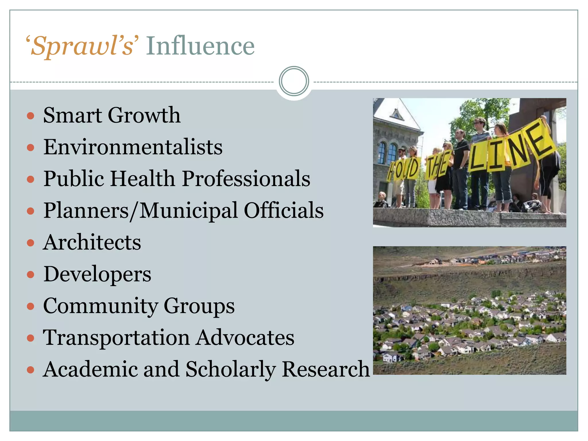 ‘Sprawl’s’ InfluenceSmart GrowthEnvironmentalistsPublic Health ProfessionalsPlanners/Municipal OfficialsArchitectsDevelopersCommunity GroupsTransportation AdvocatesAcademic and Scholarly Research