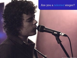 https://www.flickr.com/photos/15593996@N08/4391199680/
Are you a talented singer?
 