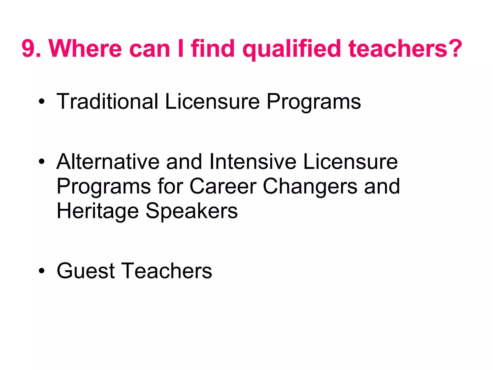 9. Where can I find qualified teachers?   Traditional Licensure Programs Alternative and Intensive Licensure Programs for Career Changers and Heritage Speakers Guest Teachers 