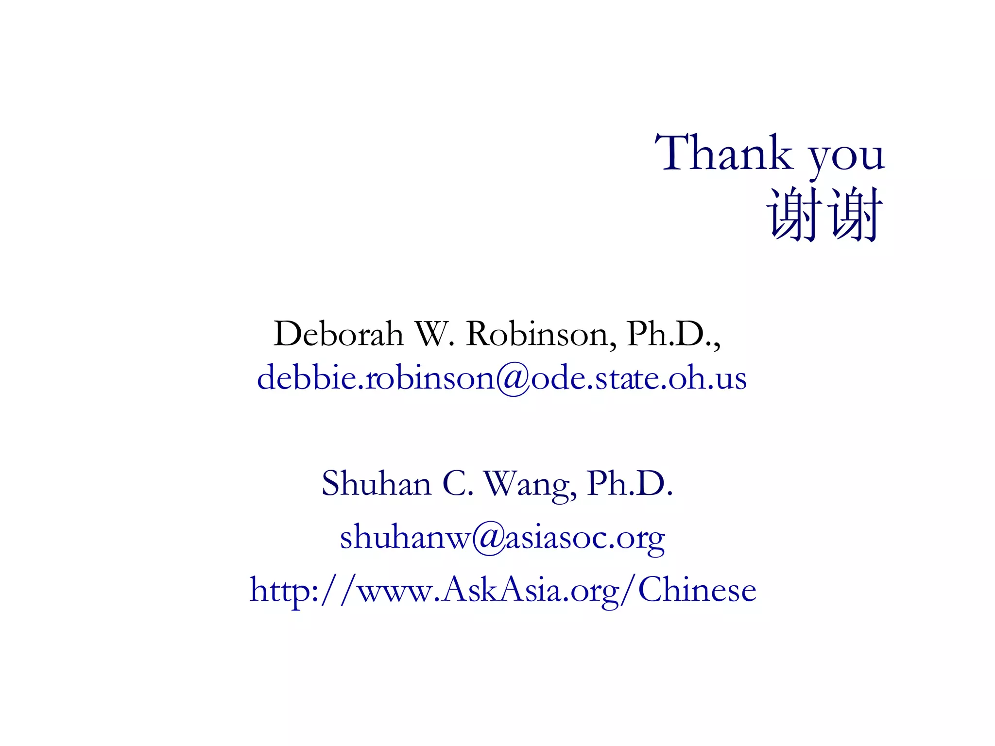 Thank you 谢谢 Deborah W. Robinson, Ph.D.,  [email_address] Shuhan C. Wang, Ph.D.  [email_address] http:// www.AskAsia.org /Chinese 