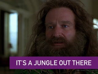 IT’S A JUNGLE OUT THERE
Photo: Jumanji / TriStar Pictures (1995)
 
