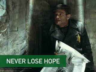 NEVER LOSE HOPE
Photo: Jakob the Liar / Sony Pictures Entertainment (1999)
 