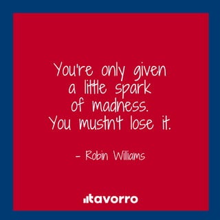You're only given
a little spark
of madness.
You mustn't lose it.
­ Robin Williams
 