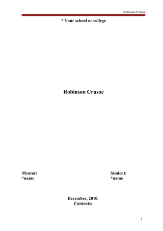 Robinson Crusoe
* Your school or college
Robinson Crusoe
Mentor: Student:
*name *name
December, 2010.
Contents:
1
 