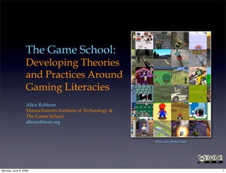 The Game School:
                  Developing Theories
                  and Practices Around
                  Gaming Literacies
                  Alice Robison
                  Massachusetts Institute of Technology &
                  The Game School
                  alicerobison.org


                                                            flickr.com/photos/iand




Monday, June 9, 2008                                                                 1