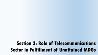 Section 3: Role of Telecommunications
Sector in Fulfillment of Unattained MDGs
 