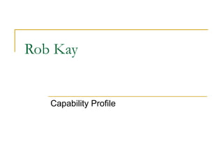 Rob Kay Capability Profile 