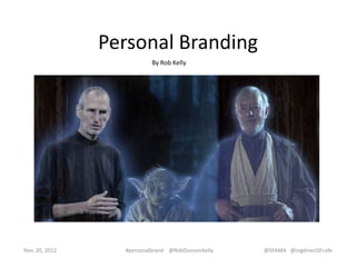 Personal Branding
                          By Rob Kelly




Nov. 20, 2012     #personalbrand @RobDunsonKelly   @SFAMA @ingdirectSFcafe
 