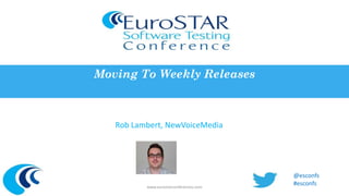 Moving To Weekly Releases 
Rob Lambert, NewVoiceMedia 
www.eurostarconferences.com 
@esconfs 
#esconfs 
 